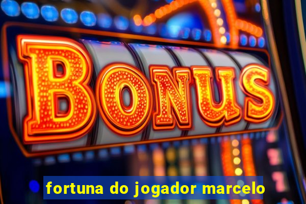 fortuna do jogador marcelo